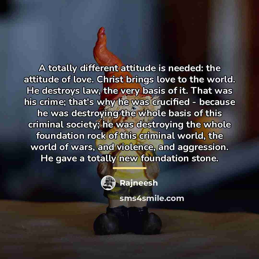 “A totally different attitude is needed: the attitude of love.…” quote by Rajneesh