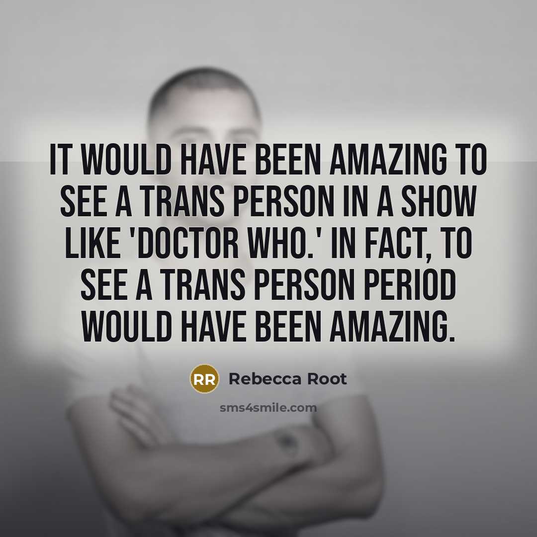 “It would have been amazing to see a trans person…” quote by Rebecca Root