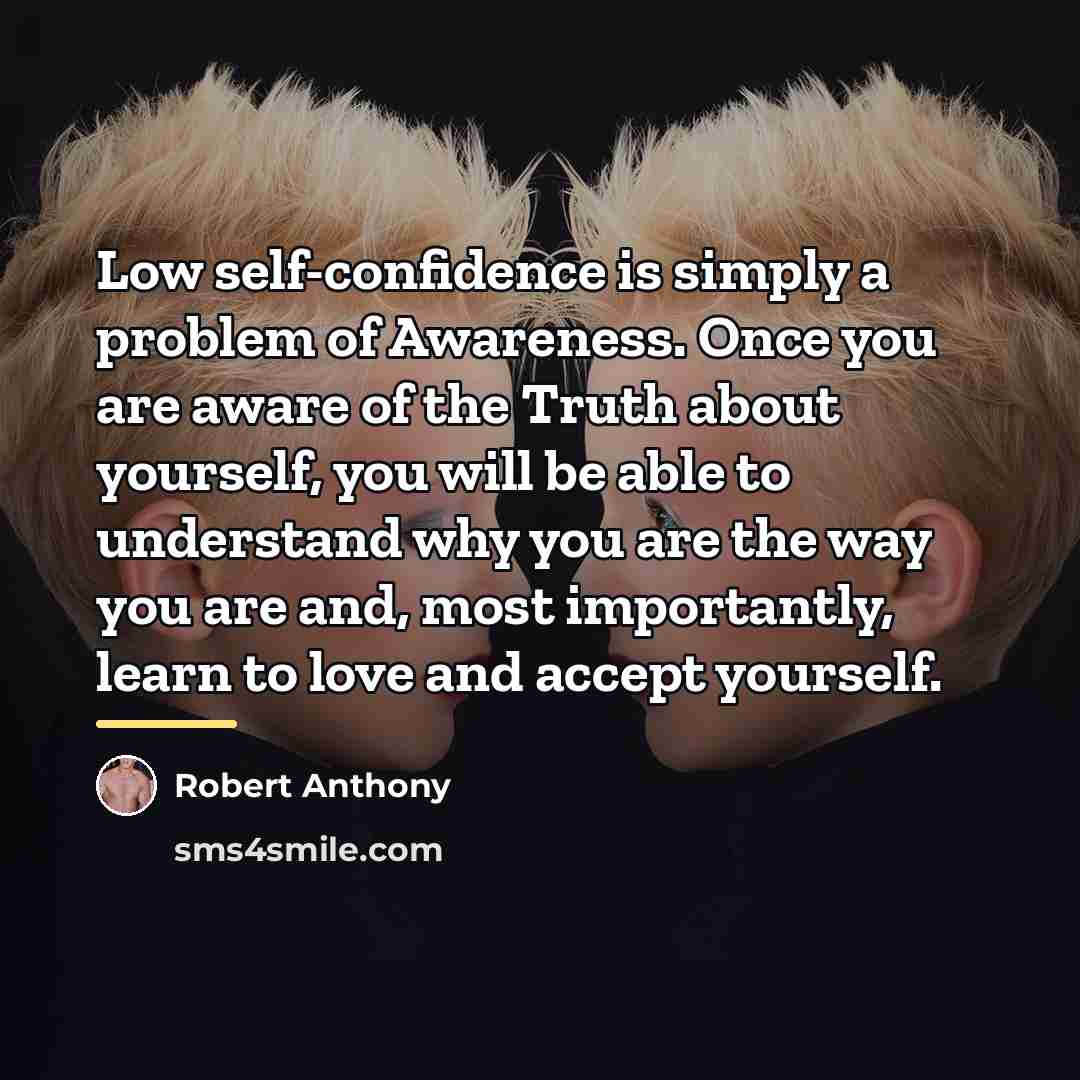 “Low self-confidence is simply a problem of Awareness. Once you…” quote by Robert Anthony