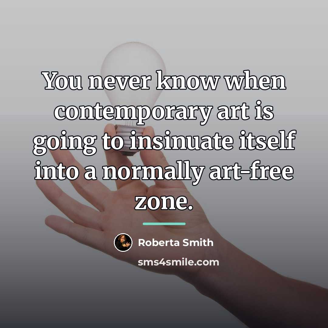 “You never know when contemporary art is going to insinuate…” quote by Roberta Smith