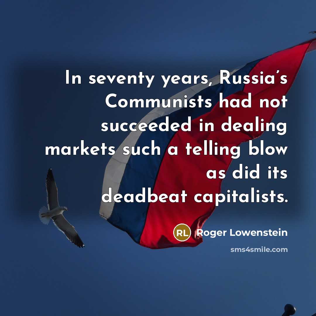 “In seventy years, Russia’s Communists had not succeeded in dealing…” quote by Roger Lowenstein