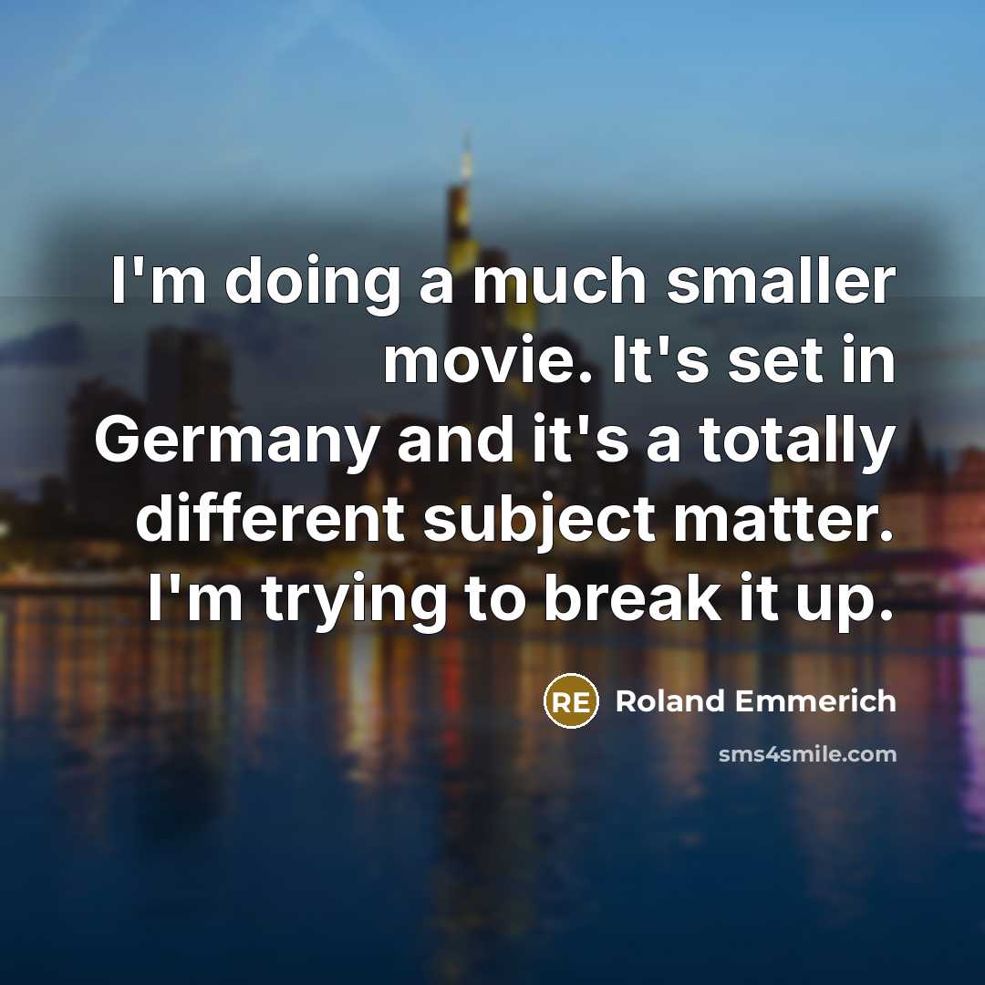 “I'm doing a much smaller movie. It's set in Germany…” quote by Roland Emmerich