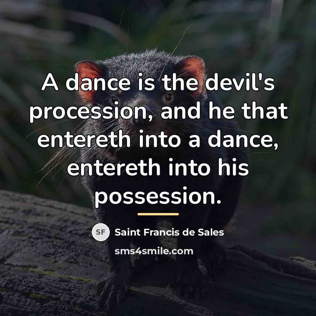 “A dance is the devil's procession, and he that entereth…” quote by Saint Francis de Sales