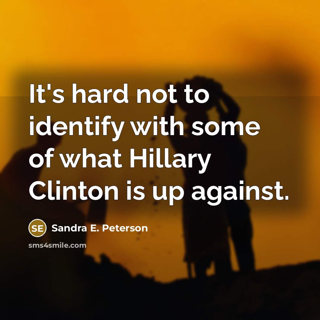 “It's hard not to identify with some of what Hillary…” quote by Sandra E. Peterson