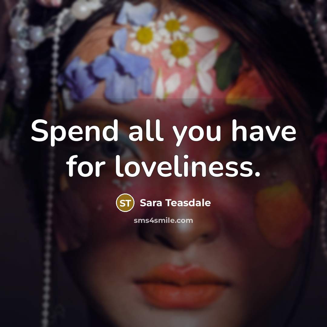 “Spend all you have for loveliness.…” quote by Sara Teasdale