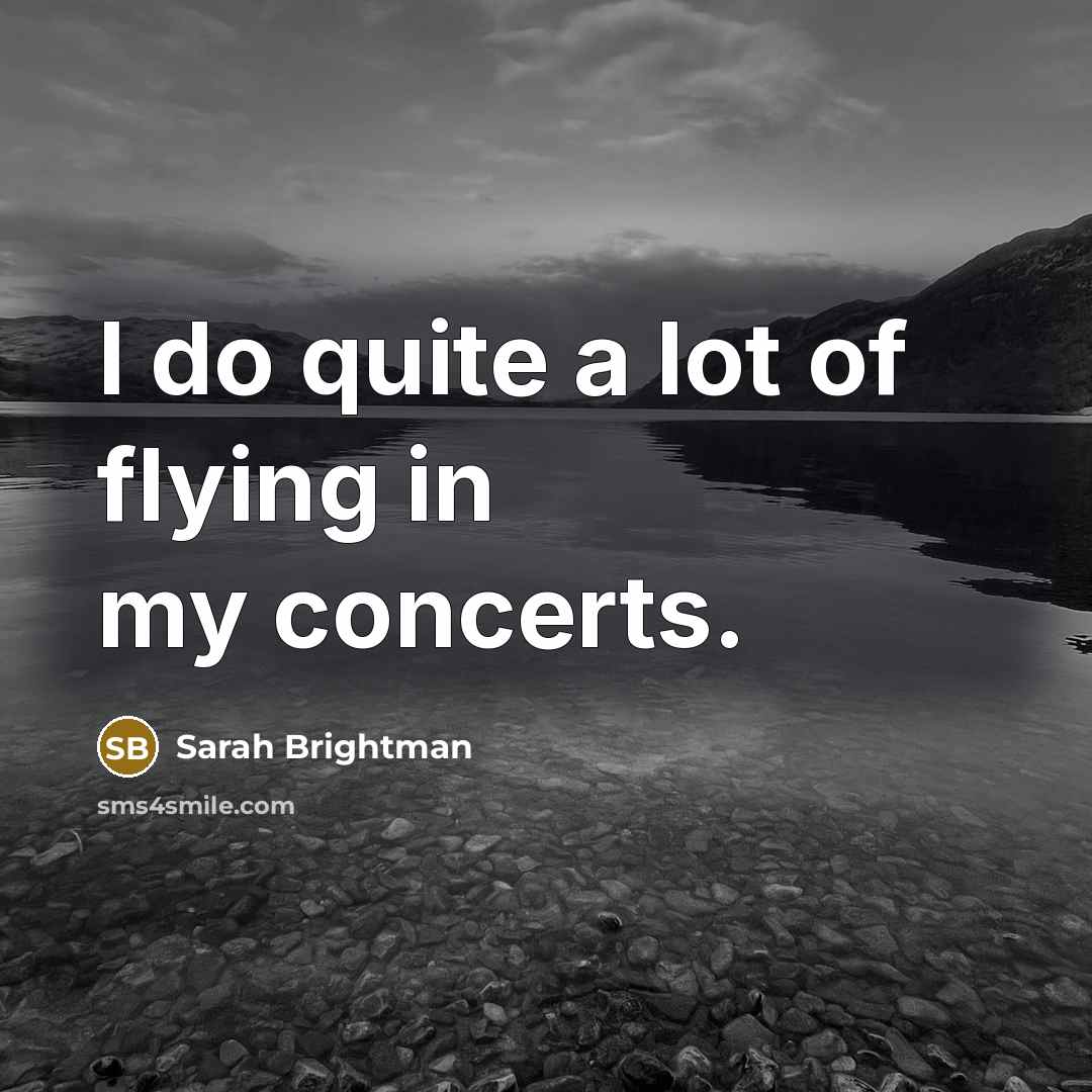 “I do quite a lot of flying in my concerts.…” quote by Sarah Brightman