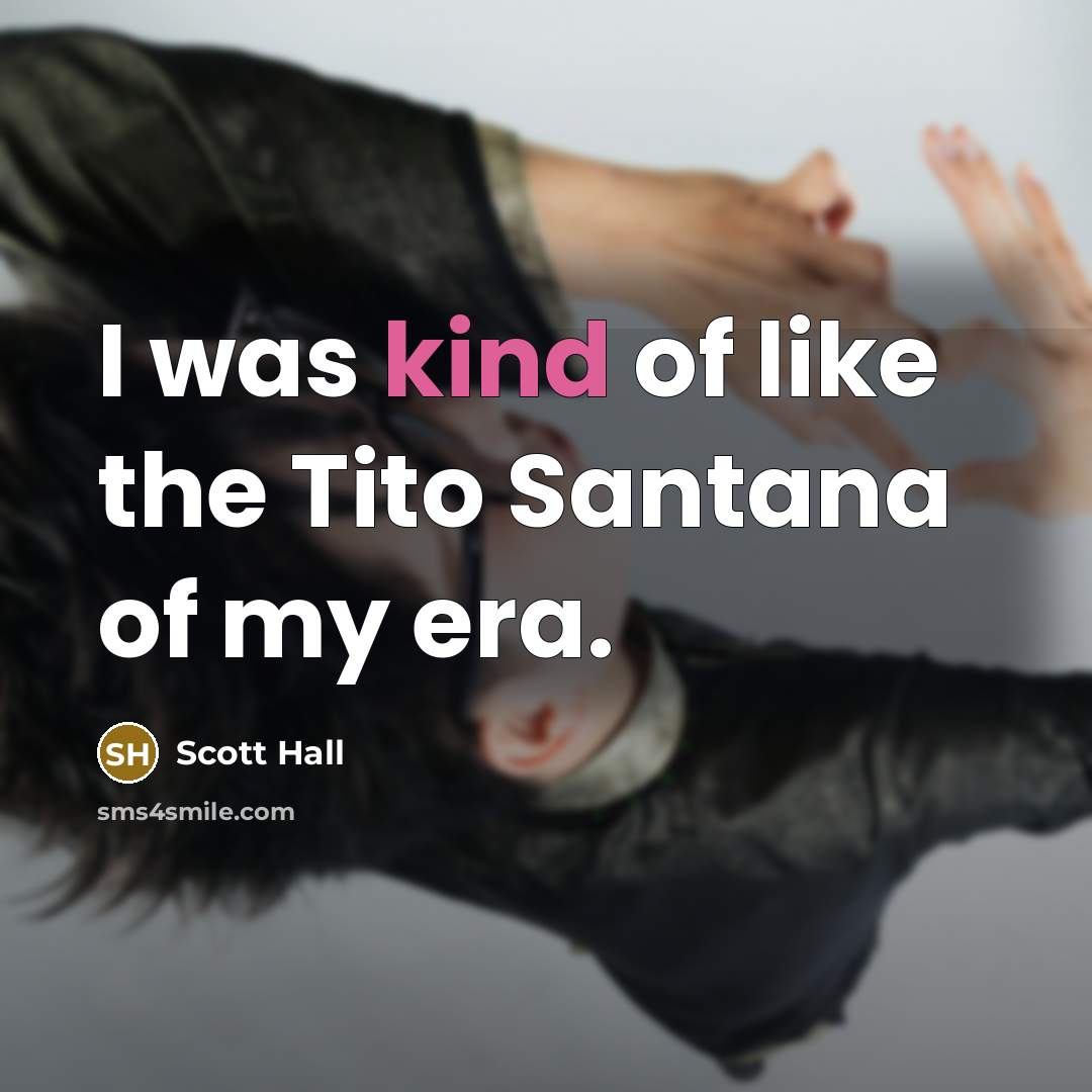 “I was kind of like the Tito Santana of my…” quote by Scott Hall