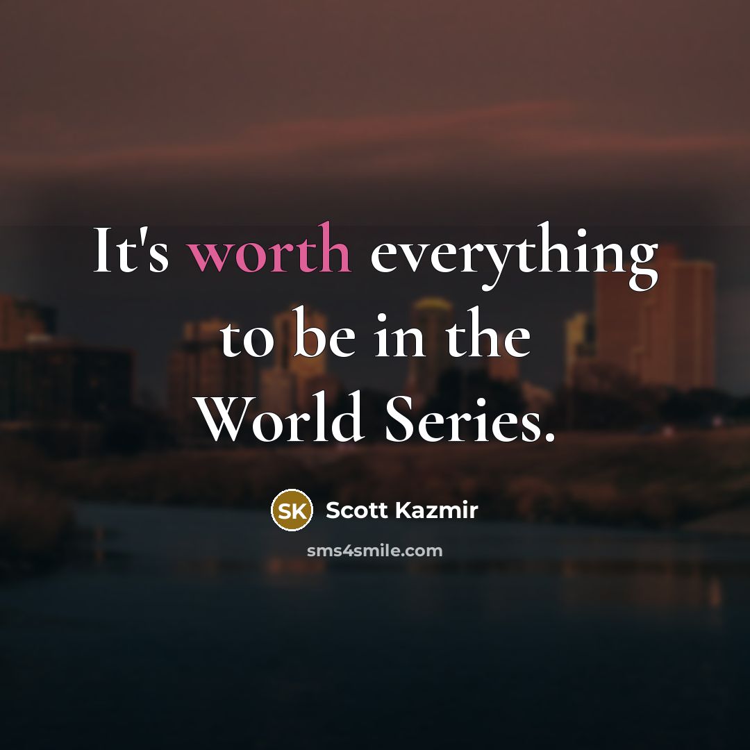 “It's worth everything to be in the World Series.…” quote by Scott Kazmir