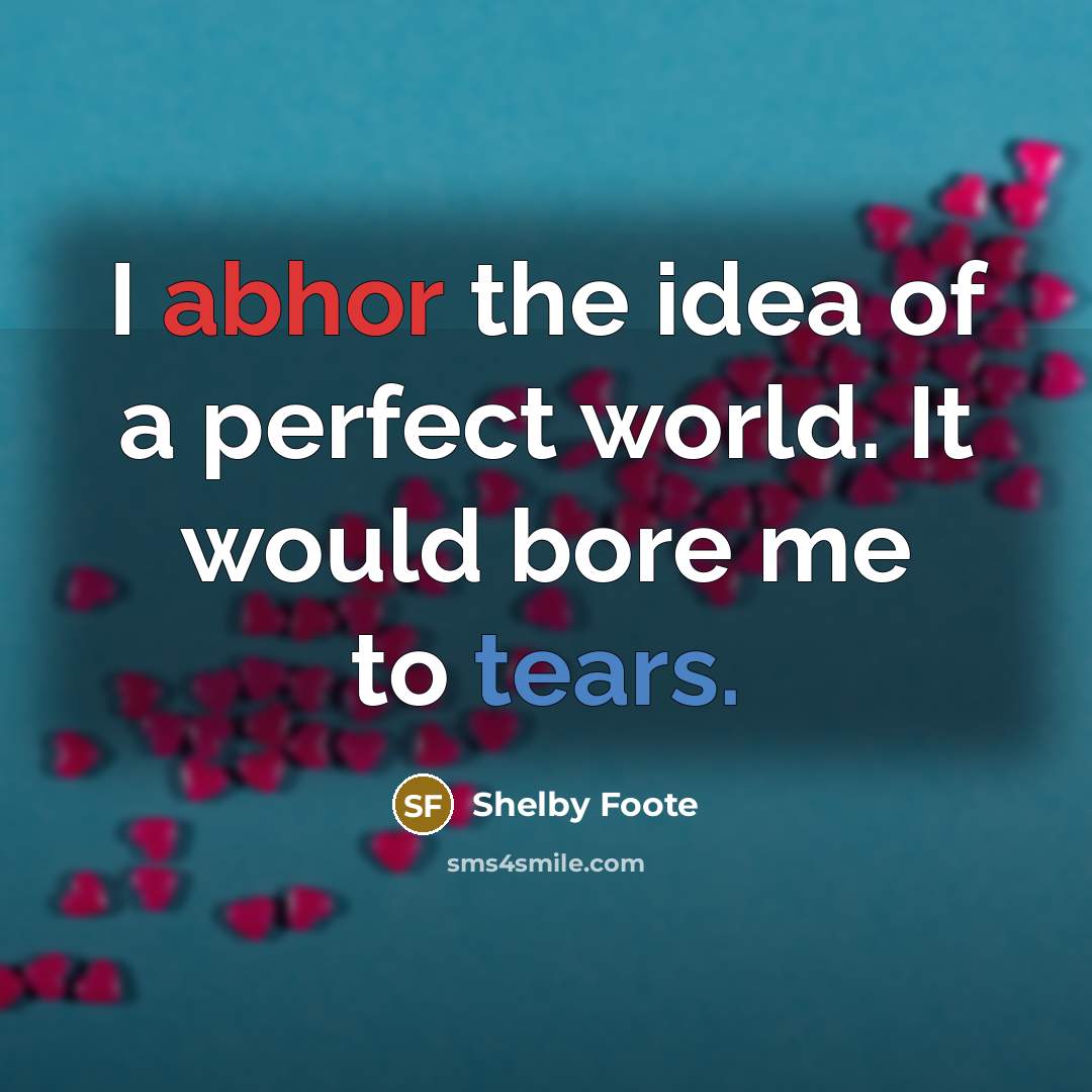 “I abhor the idea of a perfect world. It would…” quote by Shelby Foote