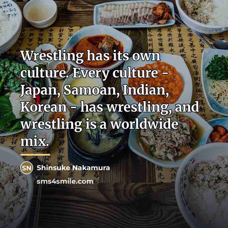 “Wrestling has its own culture. Every culture - Japan, Samoan,…” quote by Shinsuke Nakamura