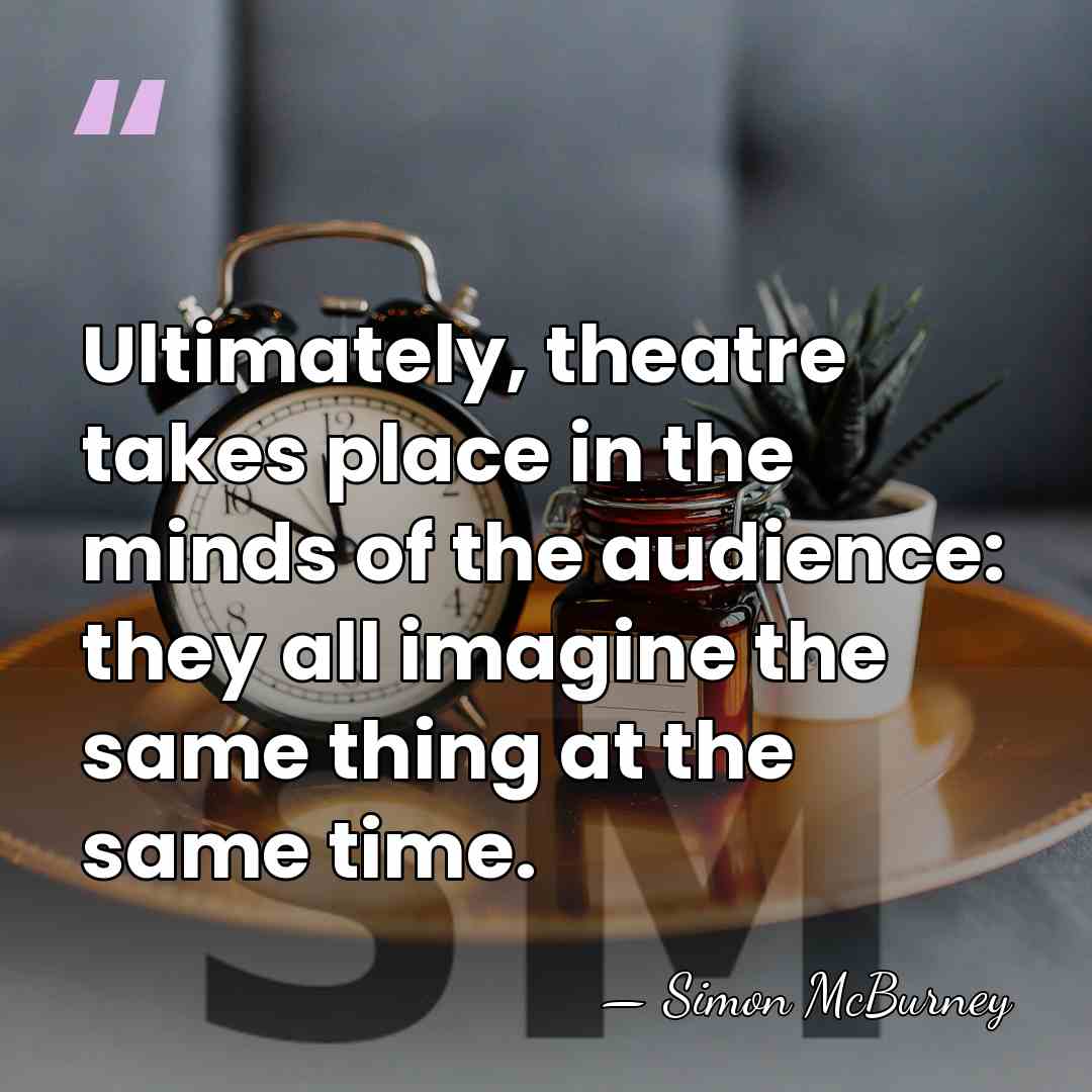 Ultimately, theatre takes place in the minds of the audience: they all&hellip; - Simon McBurney