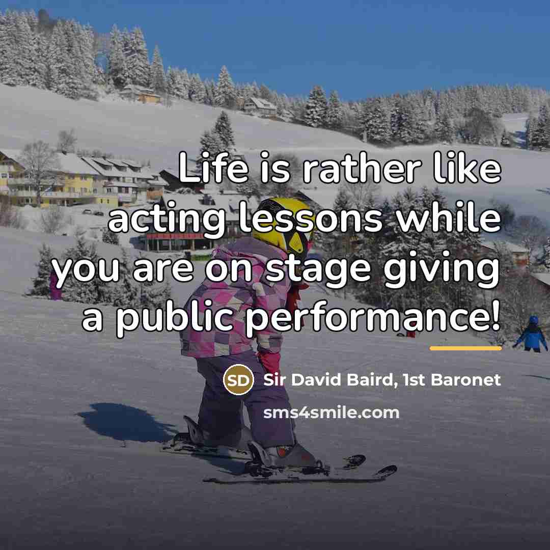 “Life is rather like acting lessons while you are on…” quote by Sir David Baird, 1st Baronet