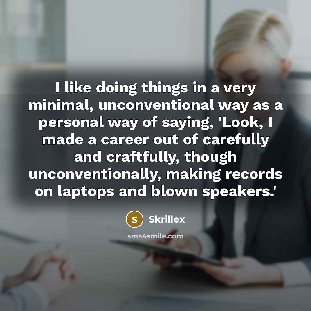 “I like doing things in a very minimal, unconventional way…” quote by Skrillex