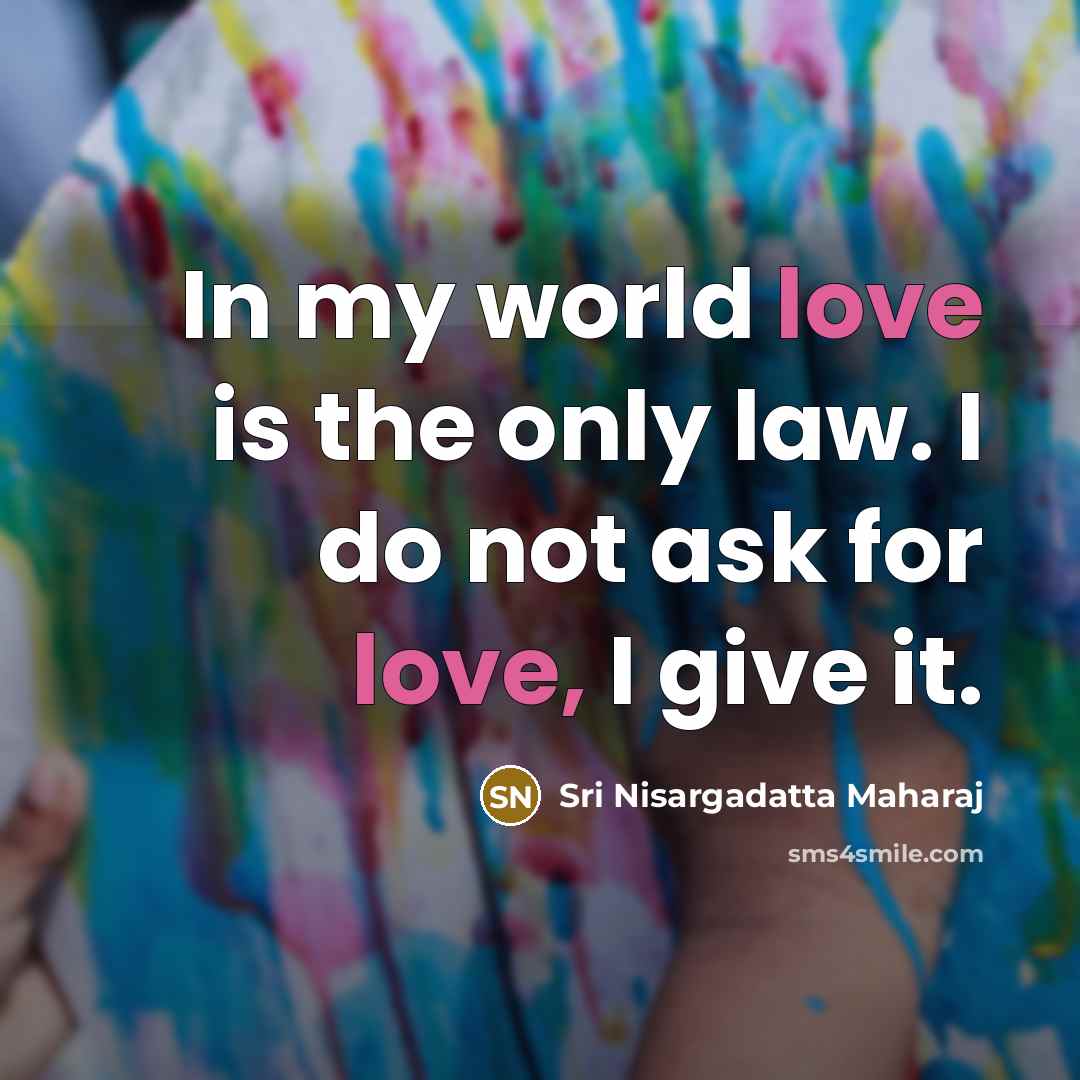 “In my world love is the only law. I do…” quote by Sri Nisargadatta Maharaj