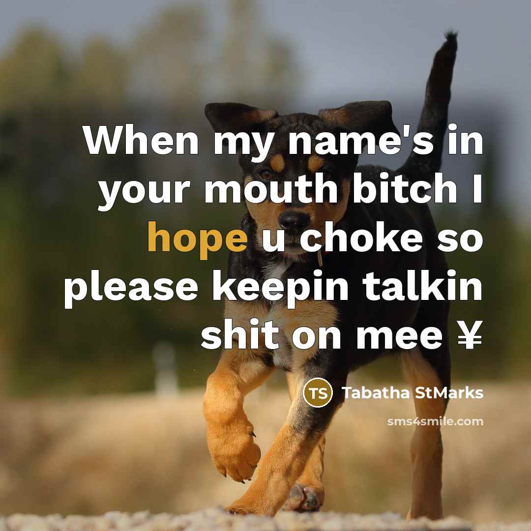 “When my name's in your mouth bitch I hope u choke so please keepin talkin shit on mee ¥” quote by Tabatha StMarks