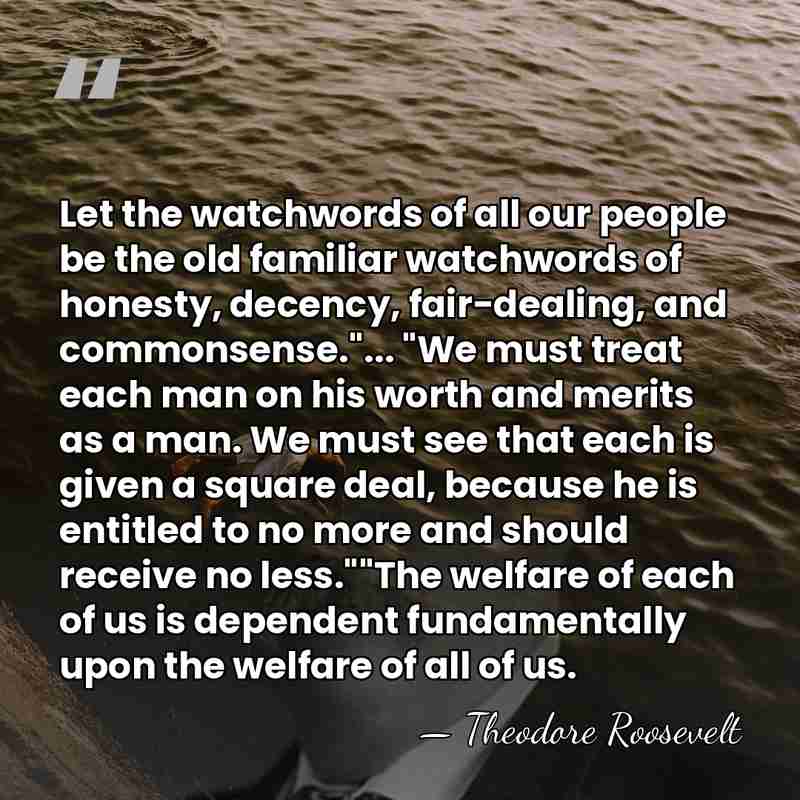 Let the watchwords of all our people be the old familiar watchwords&hellip; - Theodore Roosevelt