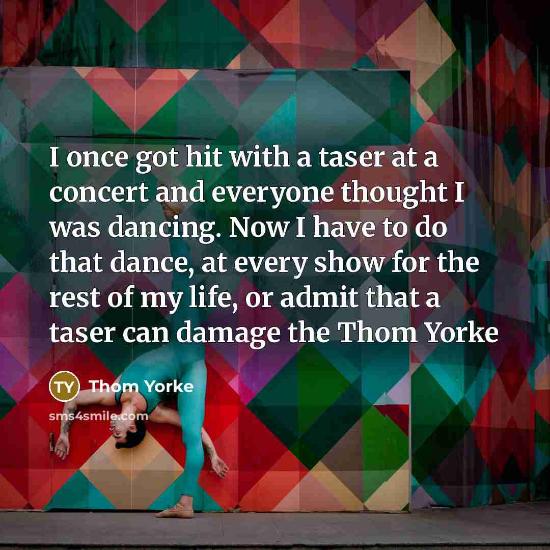 “I once got hit with a taser at a concert…” quote by Thom Yorke