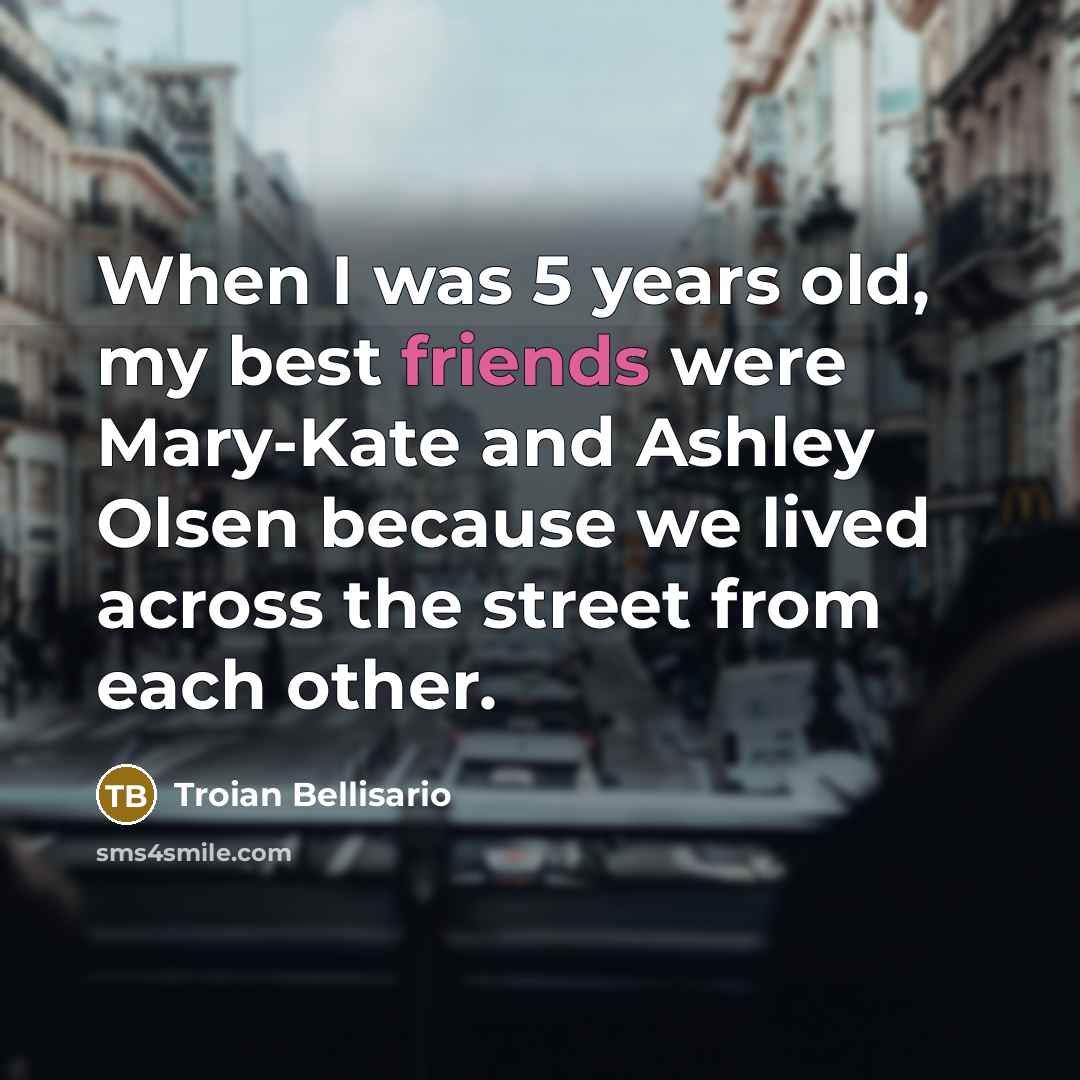 “When I was 5 years old, my best friends were…” quote by Troian Bellisario