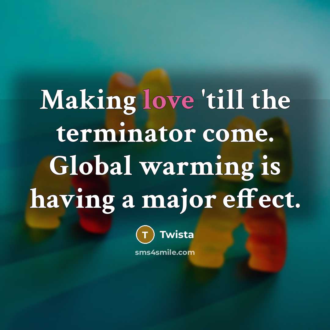 “Making love 'till the terminator come. Global warming is having…” quote by Twista