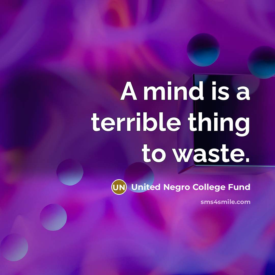 “A mind is a terrible thing to waste.” quote by United Negro College Fund