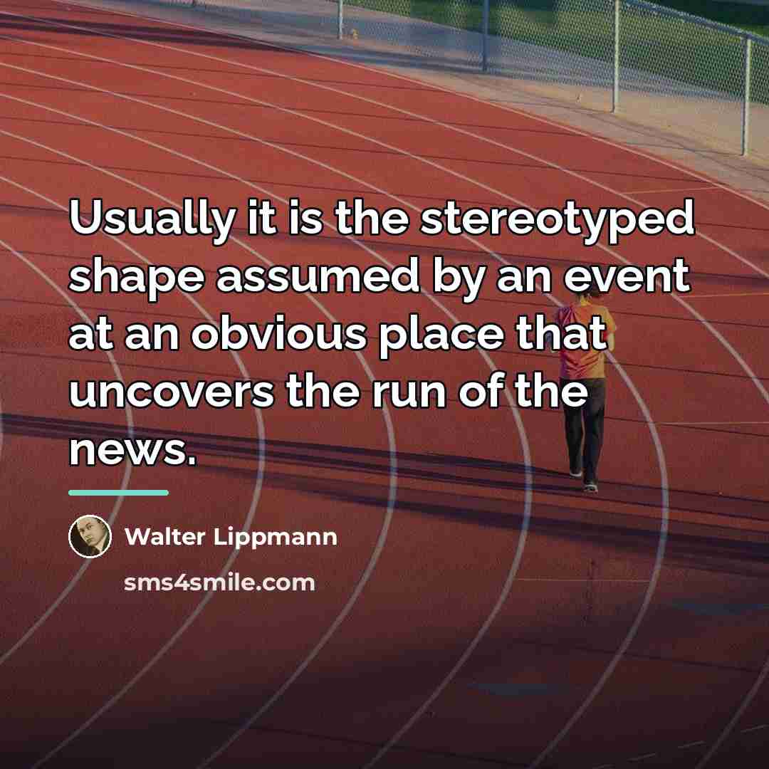 “Usually it is the stereotyped shape assumed by an event…” quote by Walter Lippmann
