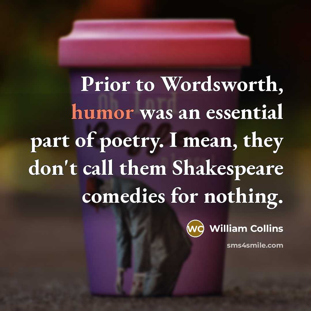 “Prior to Wordsworth, humor was an essential part of poetry.…” quote by William Collins