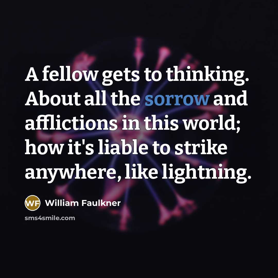 “A fellow gets to thinking. About all the sorrow and…” quote by William Faulkner