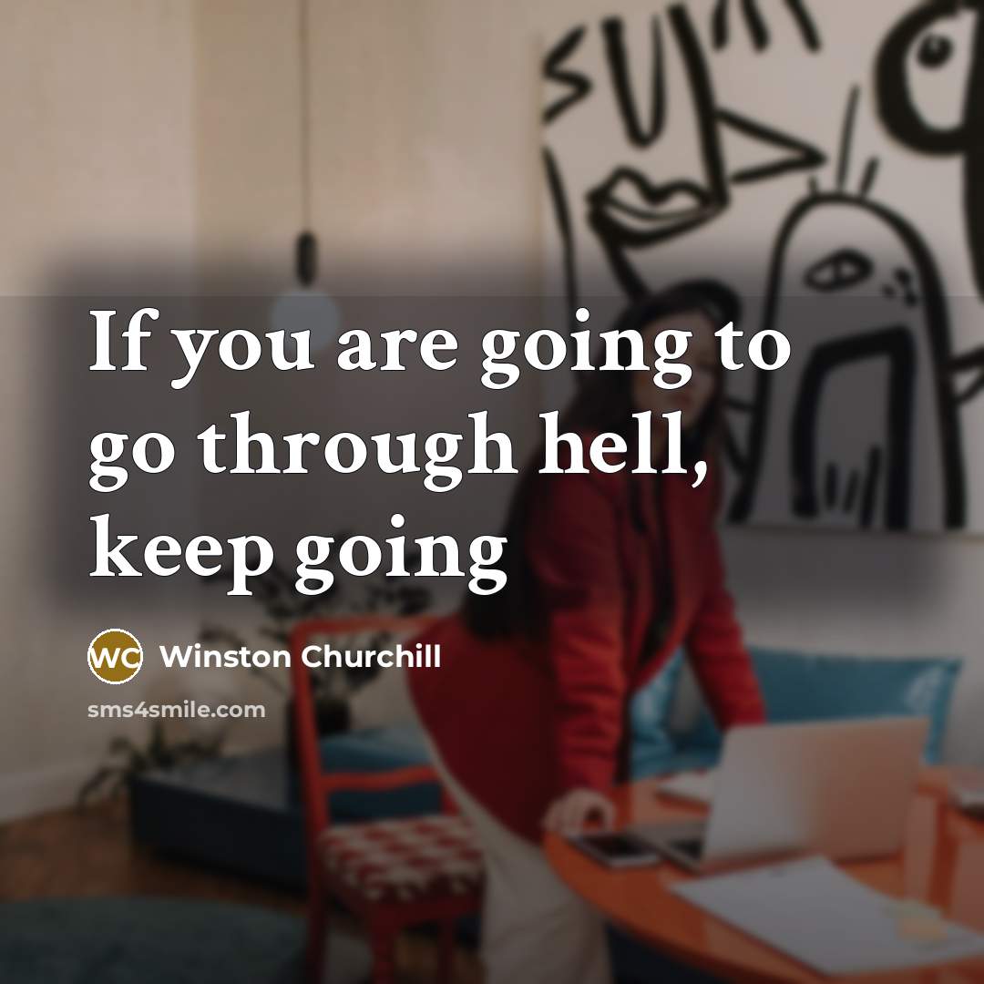 “If you are going to go through hell, keep going…” quote by Winston Churchill