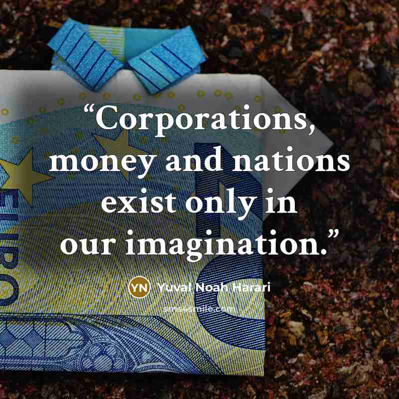 “Corporations, money and nations exist only in our imagination.” quote by Yuval Noah Harari