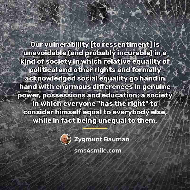 “Our vulnerability [to ressentiment] is unavoidable (and probably incurable) in…” quote by Zygmunt Bauman