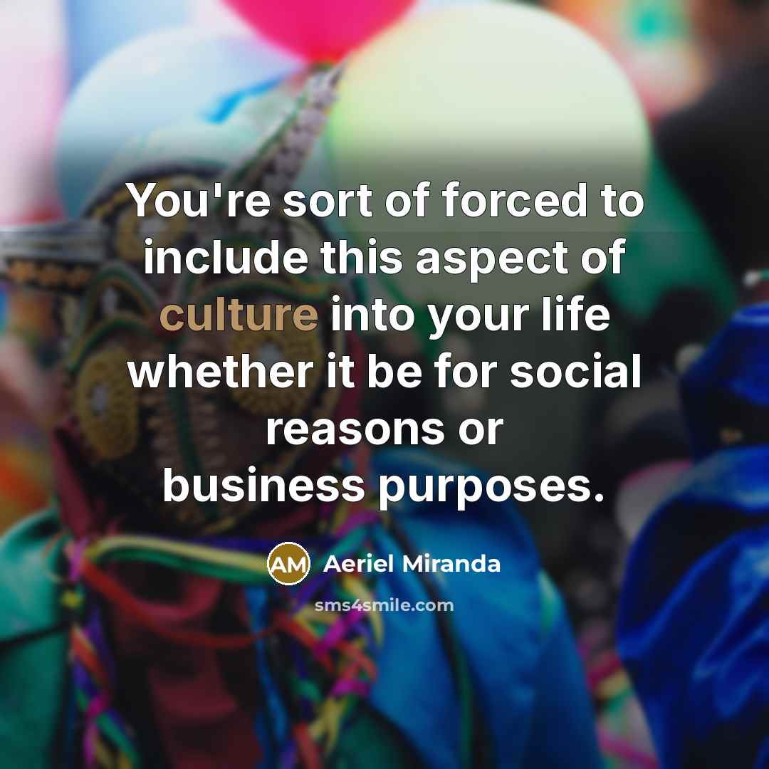 “You're sort of forced to include this aspect of culture…” quote by Aeriel Miranda