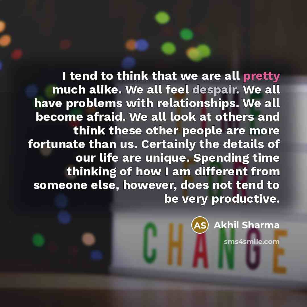 “I tend to think that we are all pretty much…” quote by Akhil Sharma
