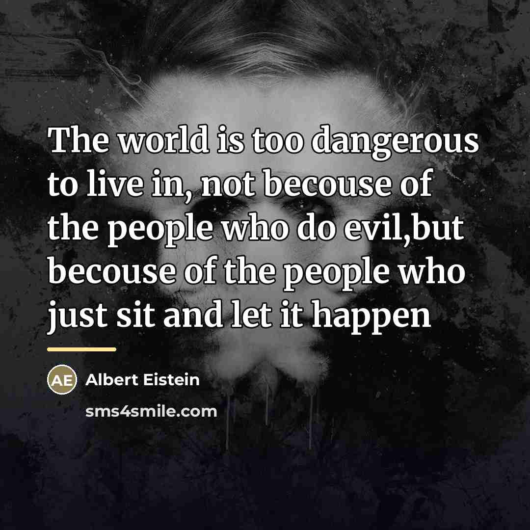 “The world is too dangerous to live in, not becouse…” quote by Anonymous