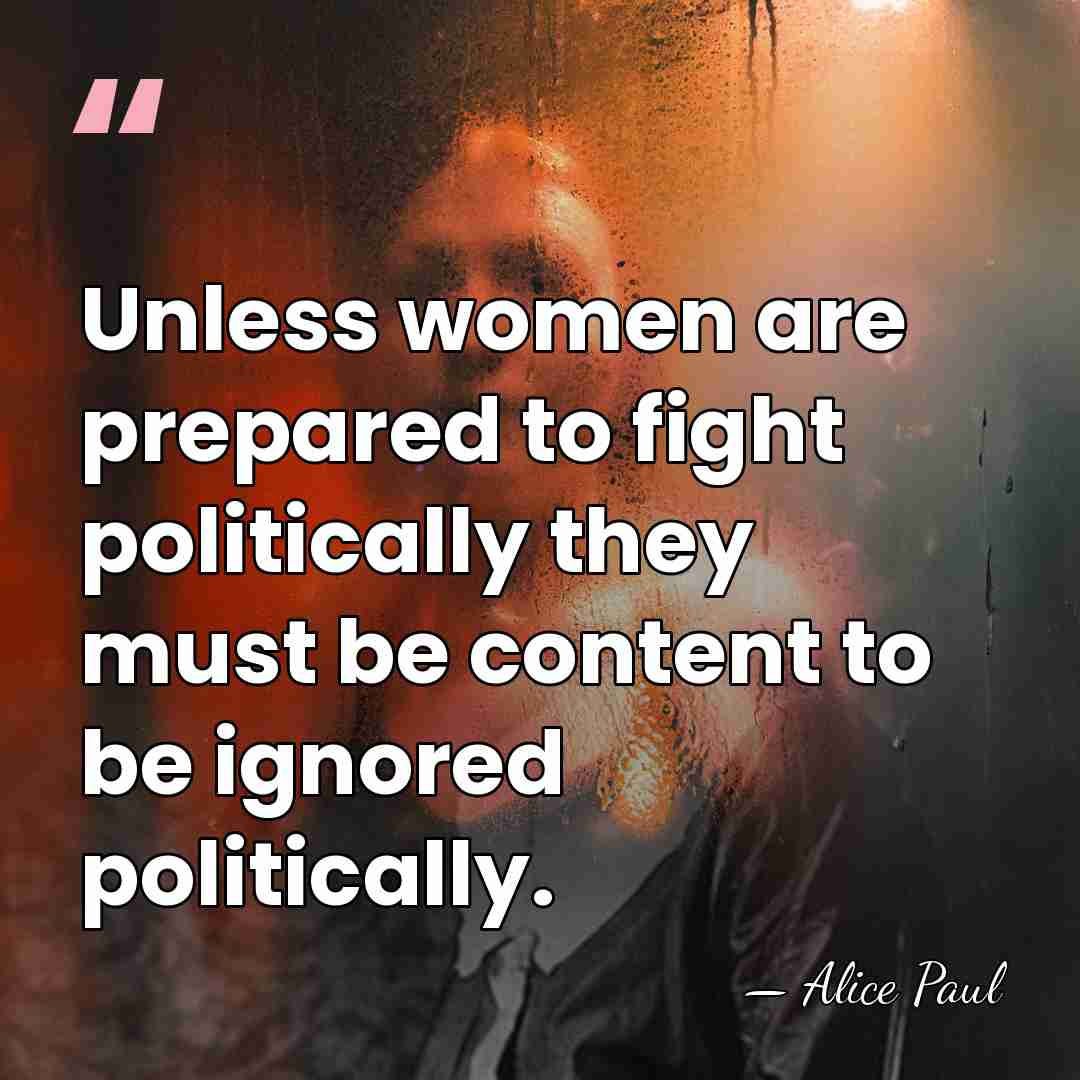 Unless women are prepared to fight politically they must be content to&hellip; - Alice Paul