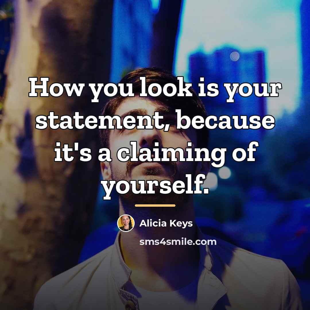 “How you look is your statement, because it's a claiming…” quote by Alicia Keys