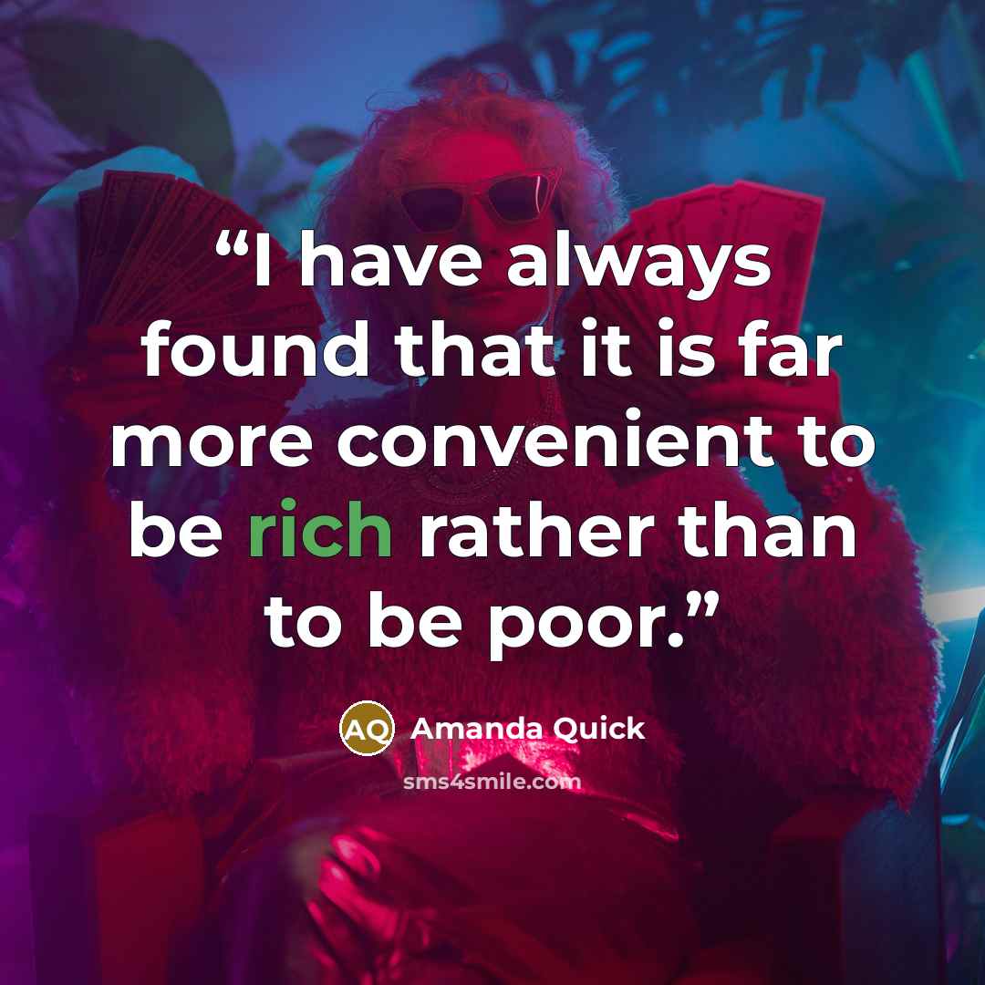 “I have always found that it is far more convenient to be rich rather than to be poor.” quote by Amanda Quick