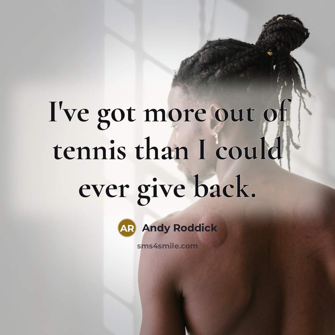 “I've got more out of tennis than I could ever…” quote by Andy Roddick