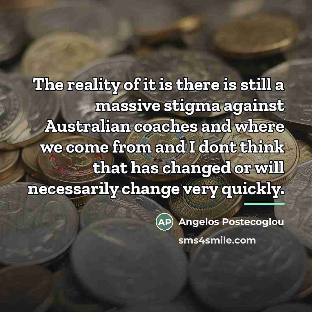 “The reality of it is there is still a massive…” quote by Angelos Postecoglou