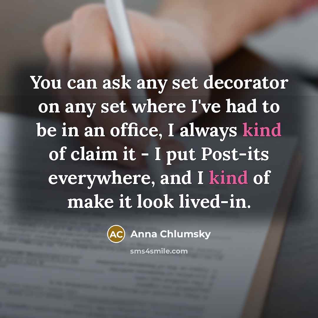 “You can ask any set decorator on any set where…” quote by Anna Chlumsky