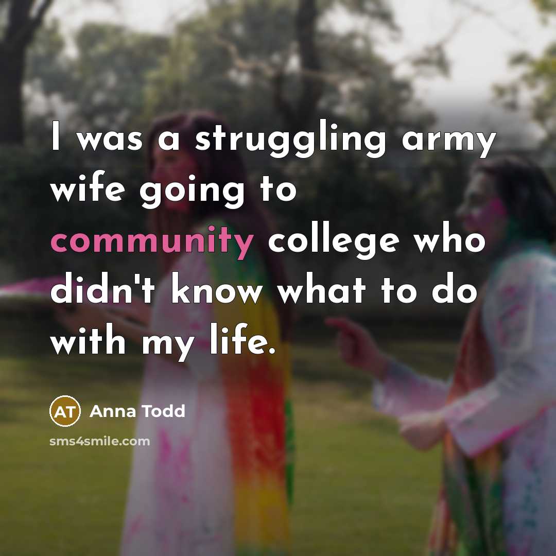 “I was a struggling army wife going to community college…” quote by Anna Todd