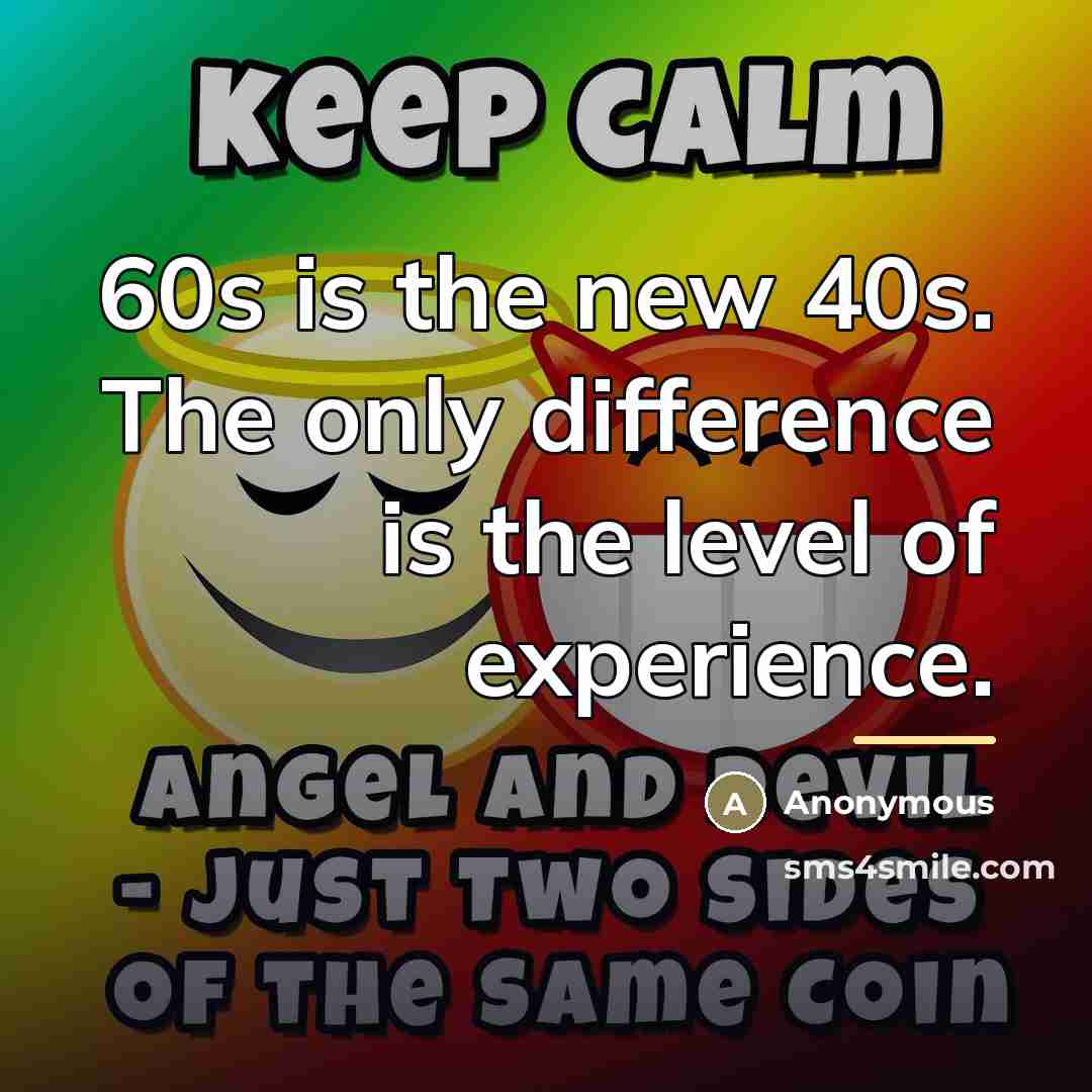 “60s is the new 40s. The only difference is the…” quote by Anonymous