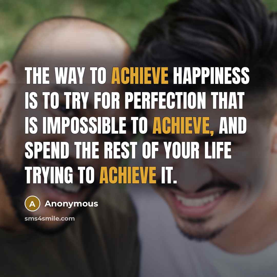 “The way to achieve happiness is to try for perfection…” quote by Anonymous