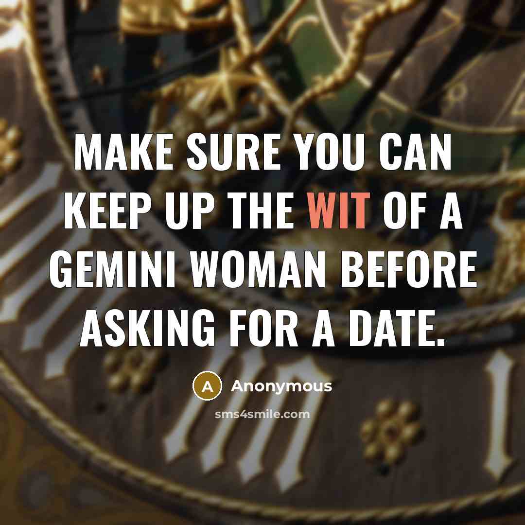 “Make sure you can keep up the wit of a Gemini woman before asking for a date.” quote by Anonymous