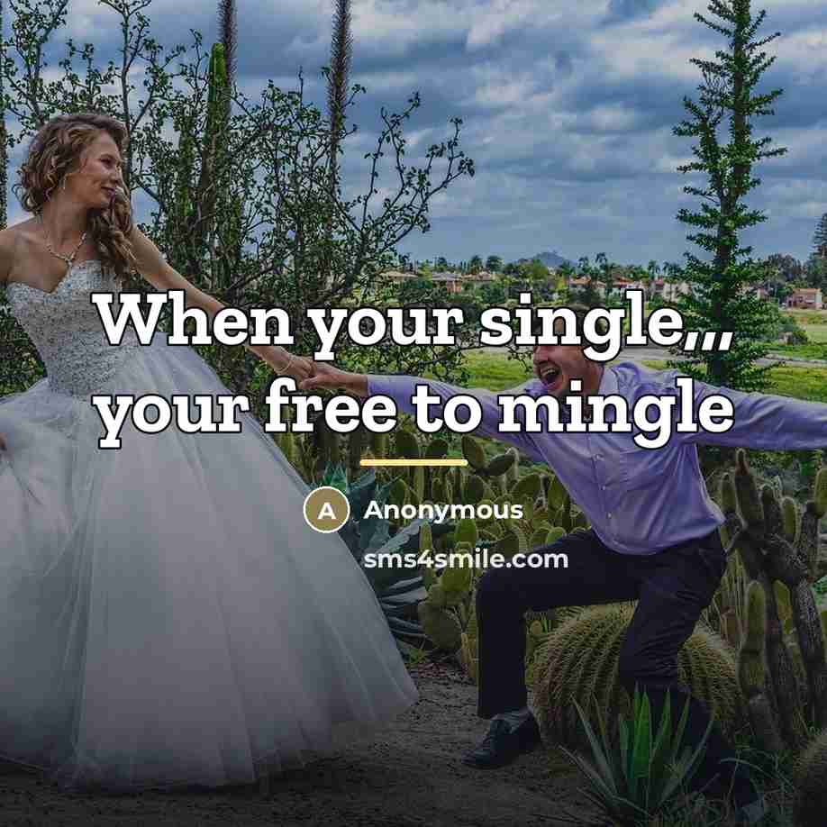 “When your single,,, your free to mingle…” quote by Anonymous