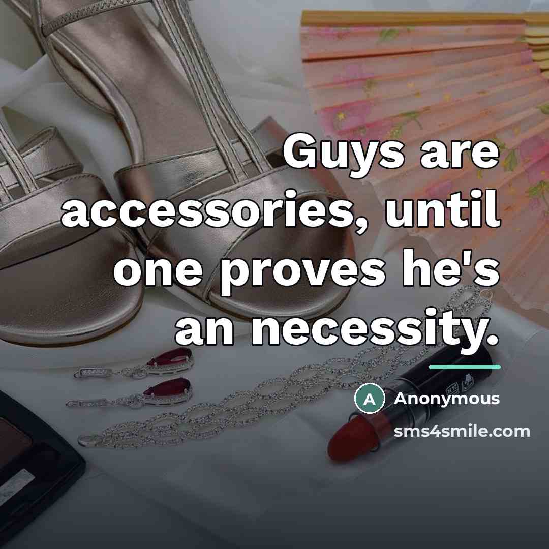 “Guys are accessories, until one proves he's an necessity.…” quote by Anonymous