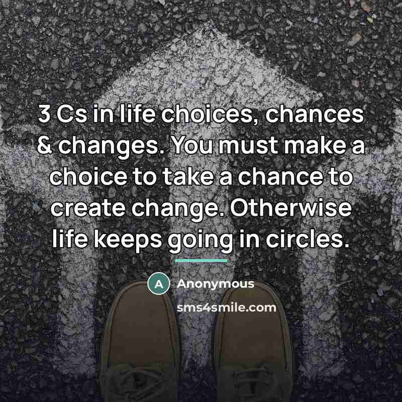 “3 Cs in life choices, chances & changes. You must…” quote by Anonymous