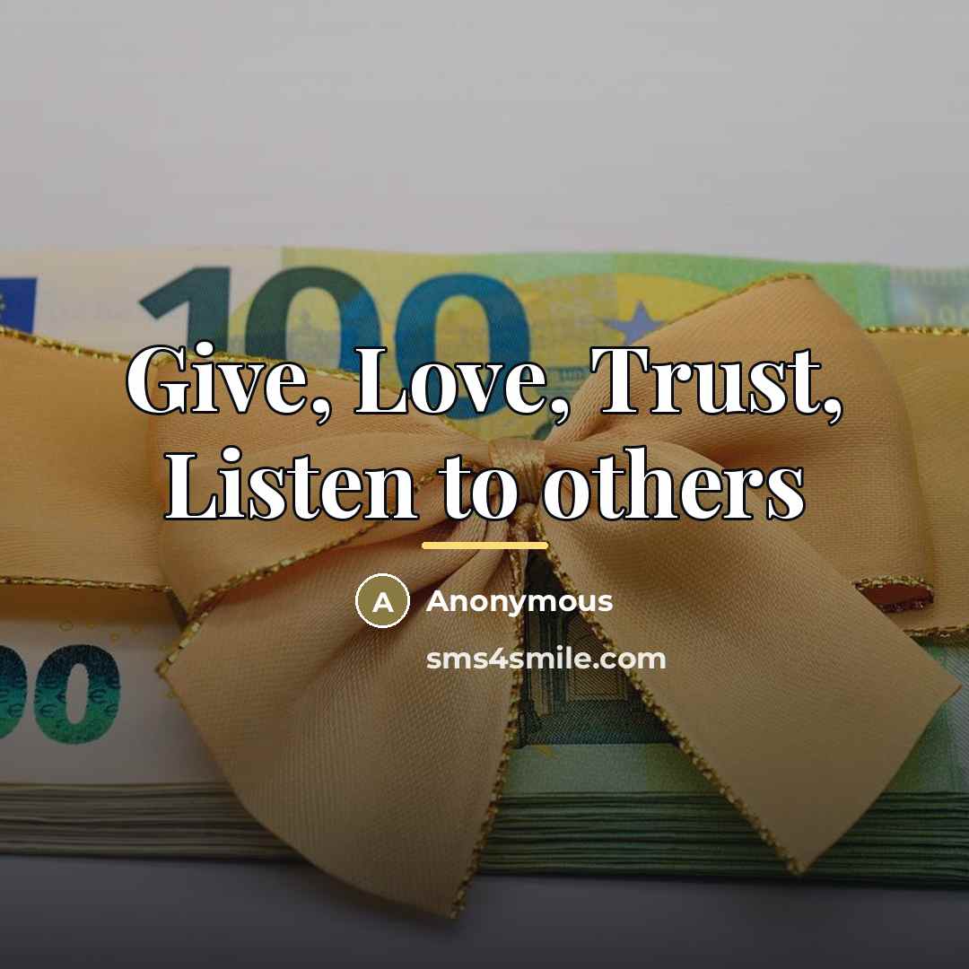 “Give, Love, Trust, Listen to others…” quote by Anonymous