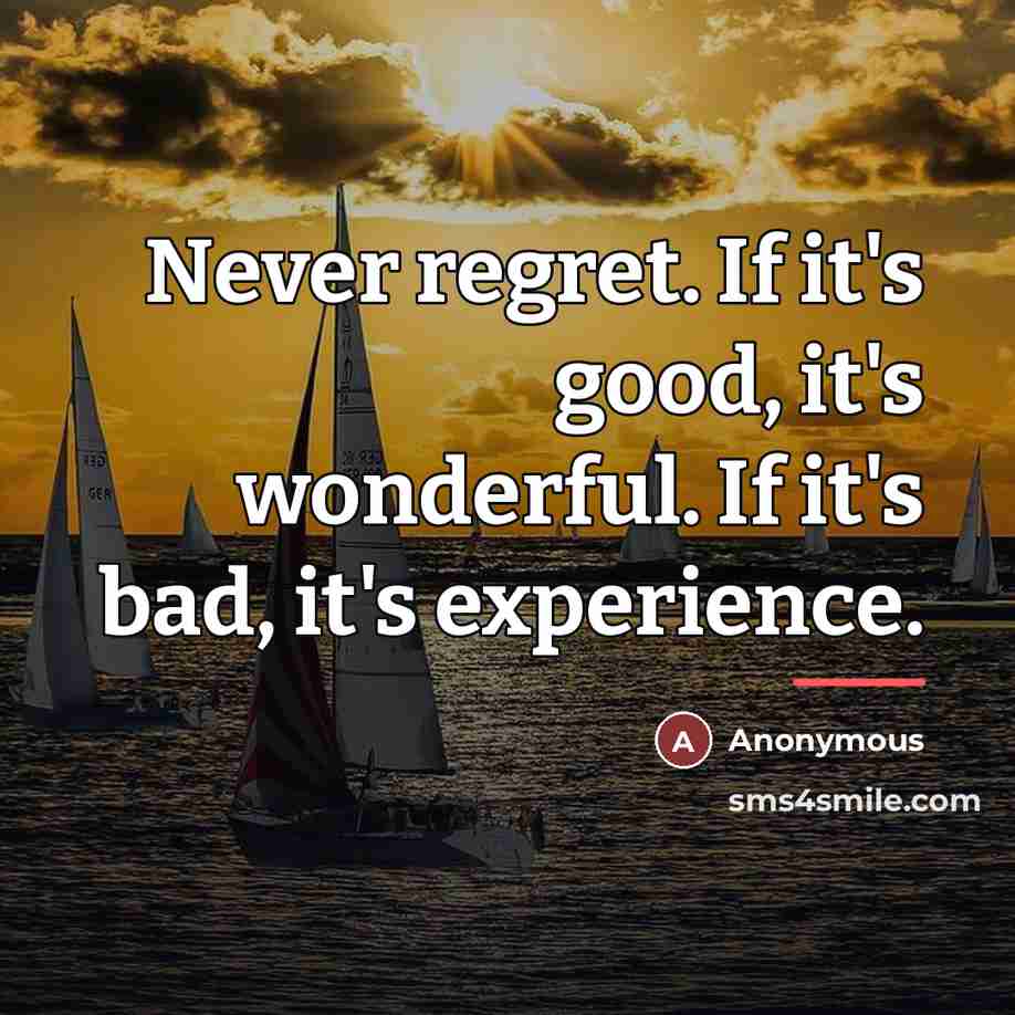 “Never regret. If it's good, it's wonderful. If it's bad,…” quote by Anonymous