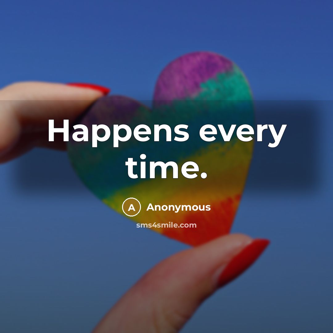 “Happens every time.” quote by Anonymous