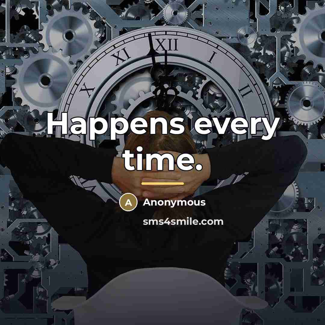 “Happens every time.…” quote by Anonymous